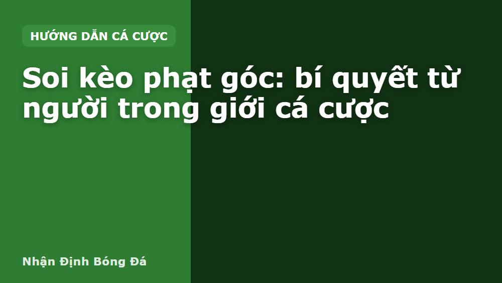 Soi kèo phạt góc: bí quyết từ người trong giới cá cược