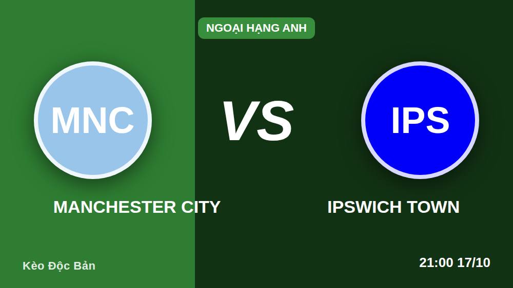 5 lý do Man City vs Ipswich là kèo chấp -400 đáng chơi nhất ngày 17/10