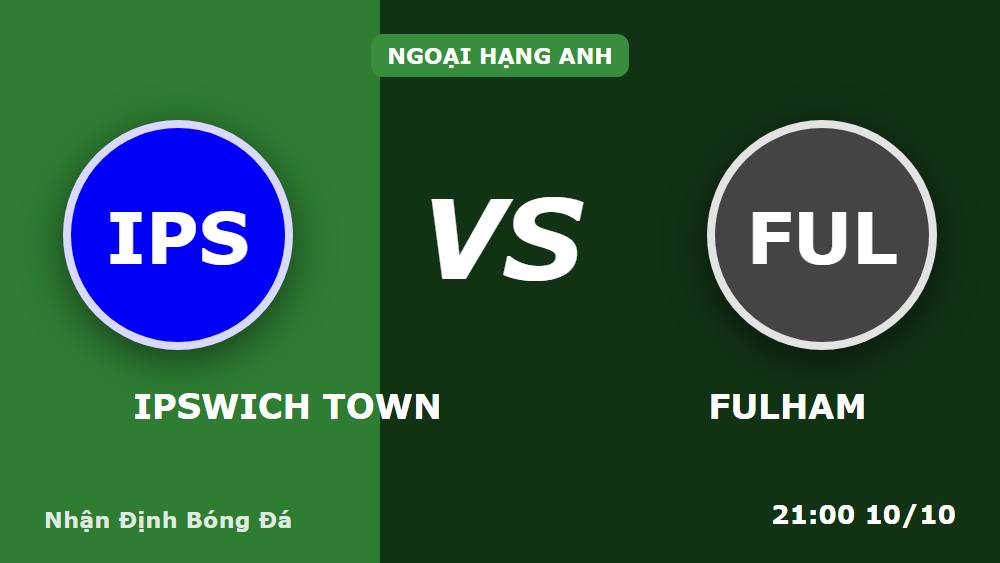 Ipswich vs Fulham: Soi kèo châu Á, kèo tài xỉu Ngoại Hạng Anh 10/10