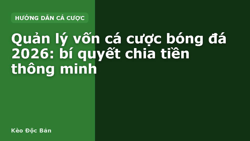 Quản lý vốn cá cược bóng đá 2026: bí quyết chia tiền thông minh